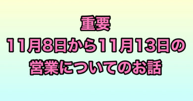 【 重要！】 １１月８日（金）〜１１月１３日（水）までの営業について。